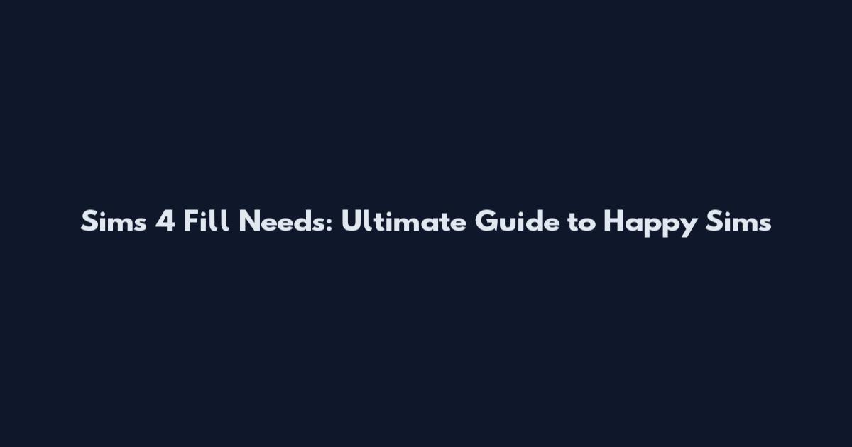 Sims 4 Fill Needs: Ultimate Guide to Happy Sims
