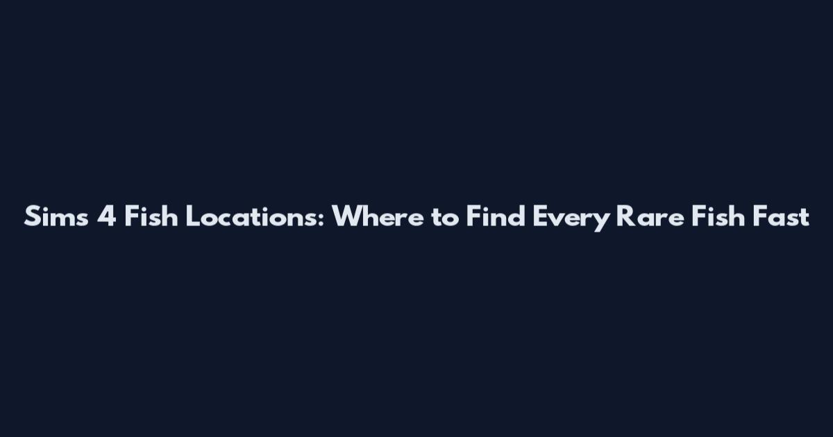 Sims 4 Fish Locations: Where to Find Every Rare Fish Fast