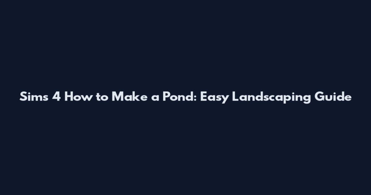 Sims 4 How to Make a Pond: Easy Landscaping Guide
