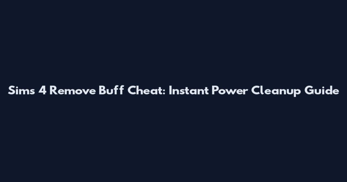 Sims 4 Remove Buff Cheat: Instant Power Cleanup Guide