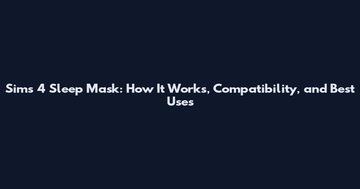 Sims 4 Sleep Mask: How It Works, Compatibility, and Best Uses