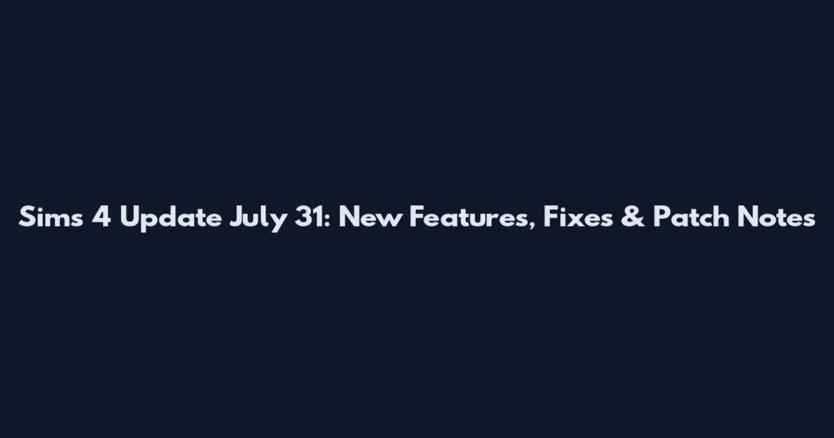 Sims 4 Update July 31: New Features, Fixes & Patch Notes