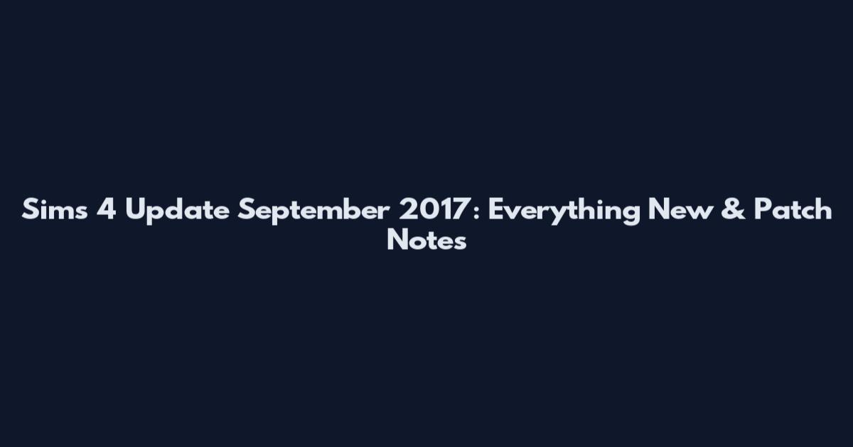 Sims 4 Update September 2017: Everything New & Patch Notes