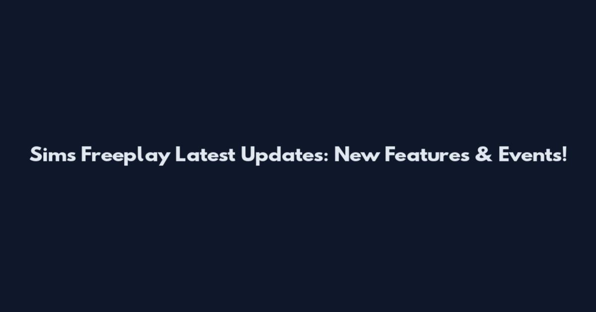 Sims Freeplay Latest Updates: New Features & Events!