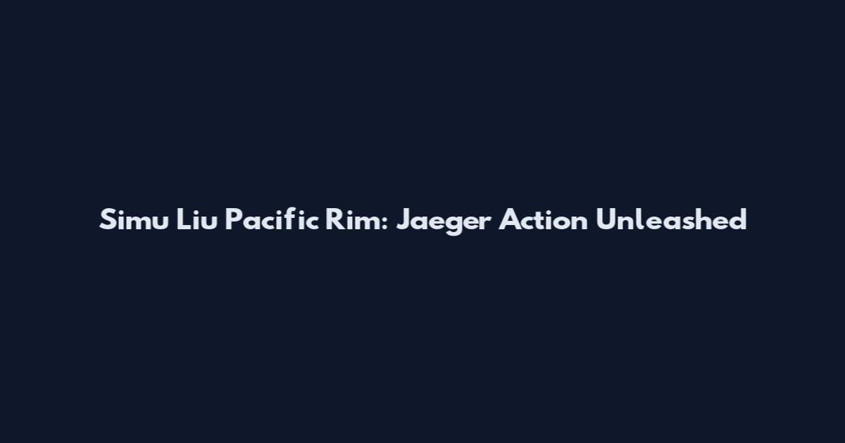 Simu Liu Pacific Rim: Jaeger Action Unleashed