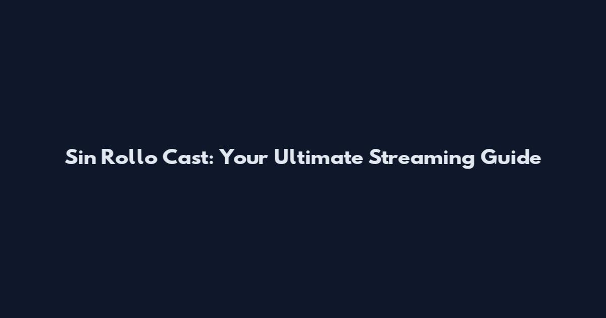 Sin Rollo Cast: Your Ultimate Streaming Guide