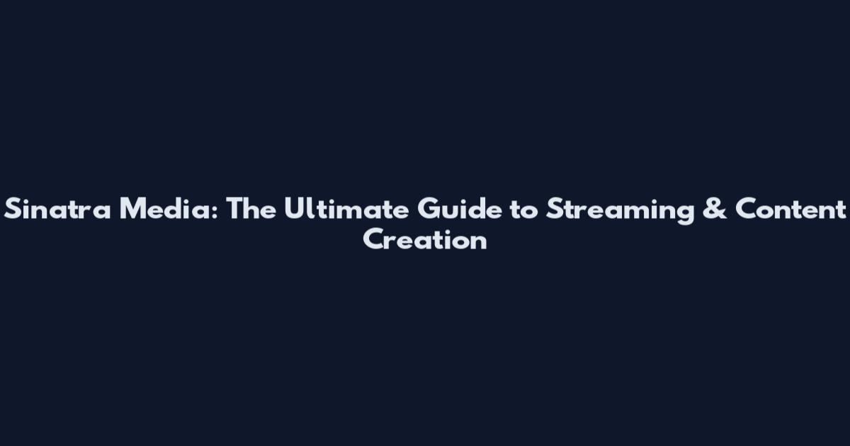 Sinatra Media: The Ultimate Guide to Streaming & Content Creation