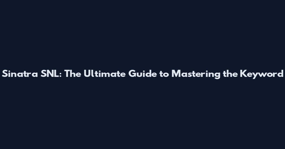 Sinatra SNL: The Ultimate Guide to Mastering the Keyword