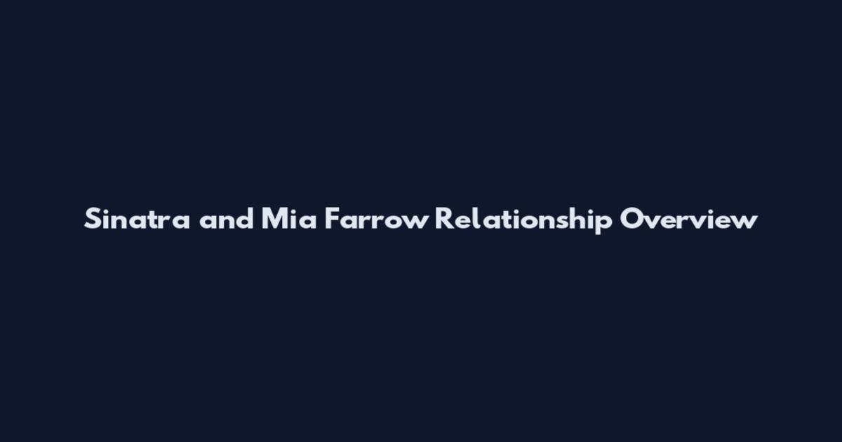 Sinatra and Mia Farrow Relationship Overview