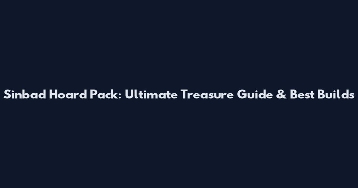 Sinbad Hoard Pack: Ultimate Treasure Guide & Best Builds