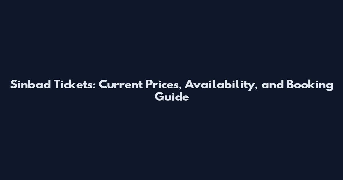 Sinbad Tickets: Current Prices, Availability, and Booking Guide