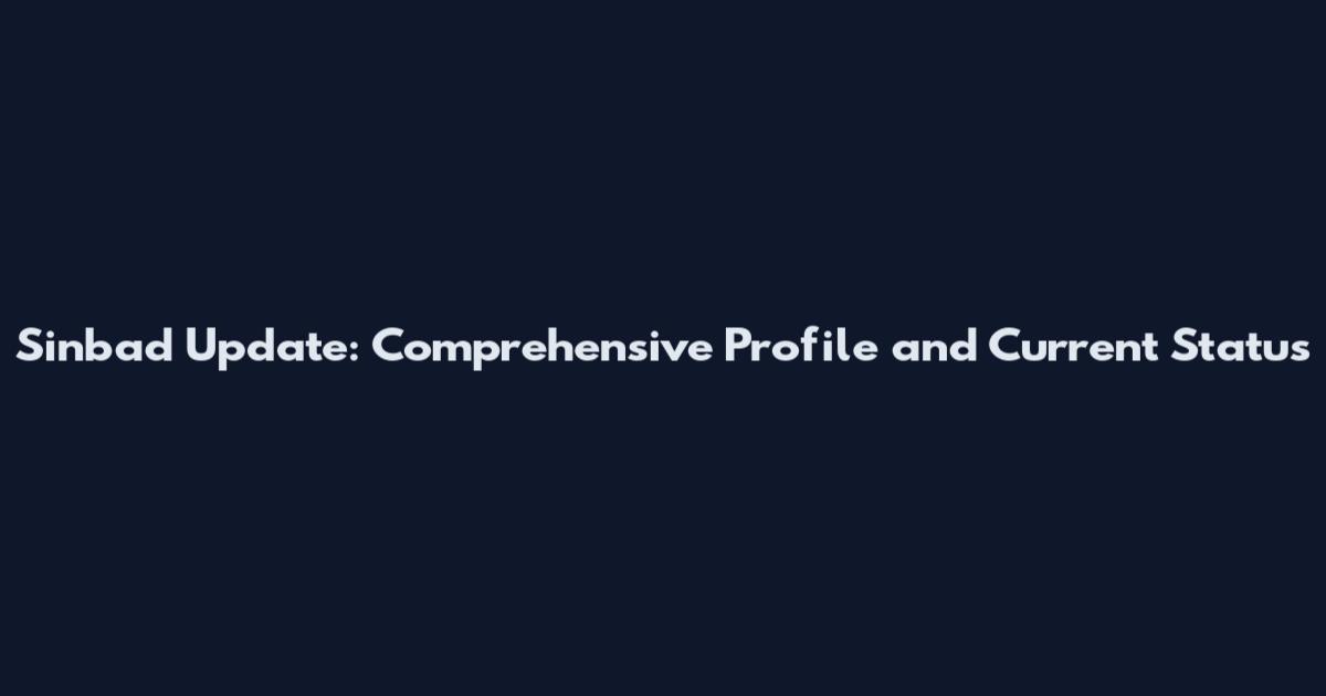 Sinbad Update: Comprehensive Profile and Current Status