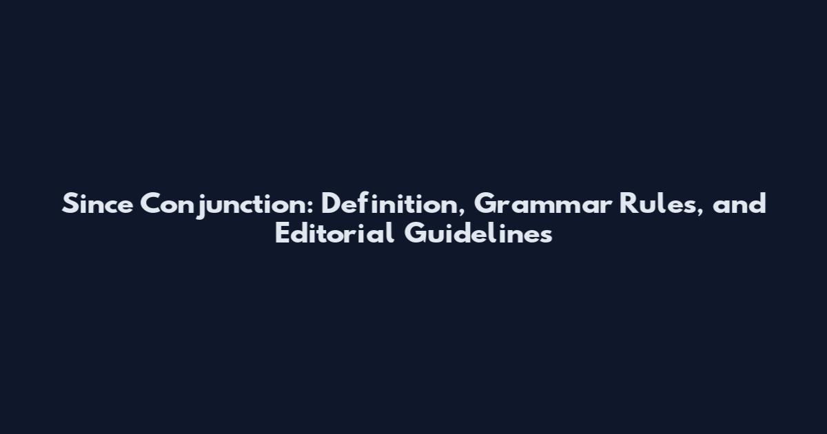 Since Conjunction: Definition, Grammar Rules, and Editorial Guidelines