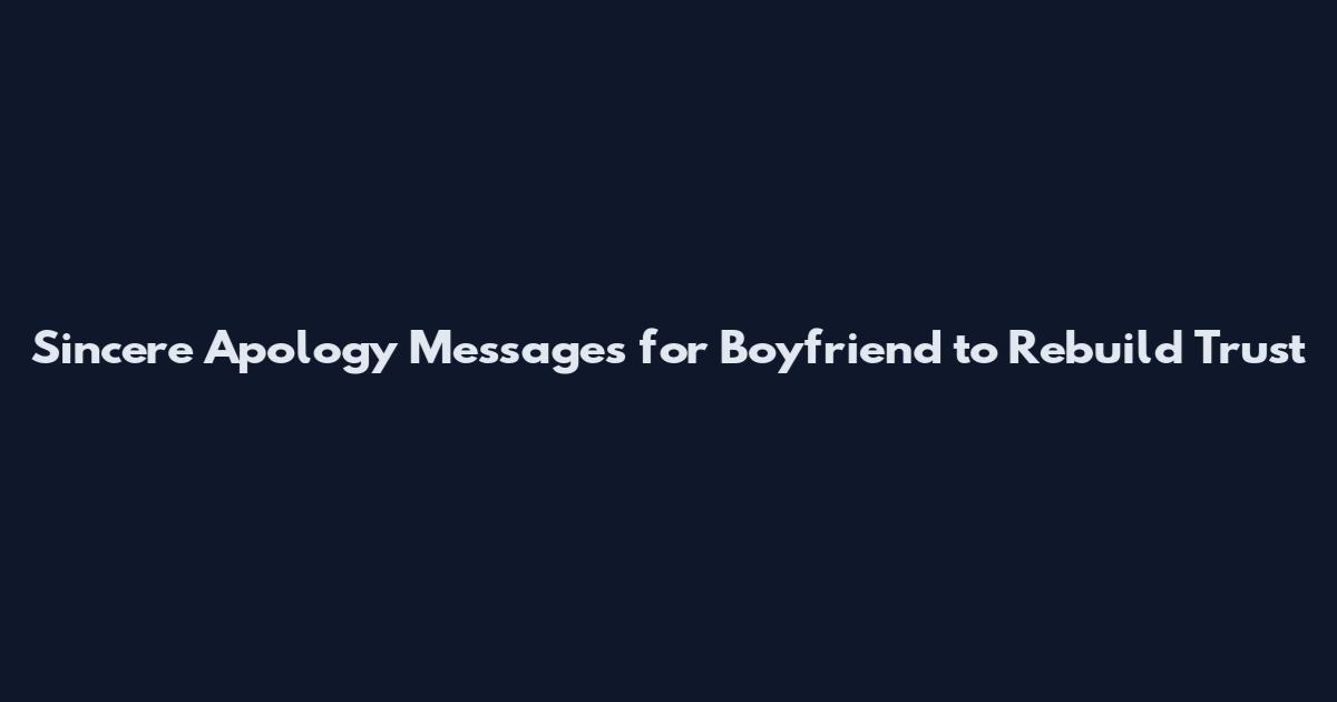 Sincere Apology Messages for Boyfriend to Rebuild Trust