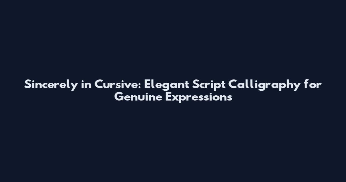 Sincerely in Cursive: Elegant Script Calligraphy for Genuine Expressions