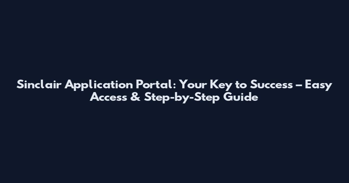 Sinclair Application Portal: Your Key to Success – Easy Access & Step-by-Step Guide