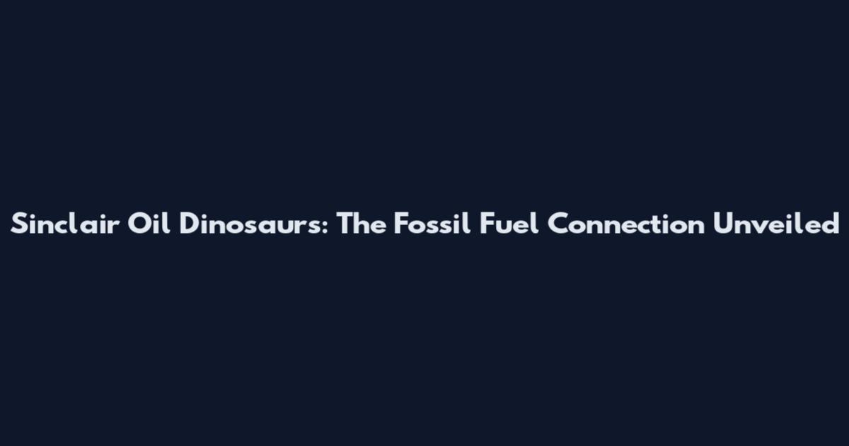Sinclair Oil Dinosaurs: The Fossil Fuel Connection Unveiled