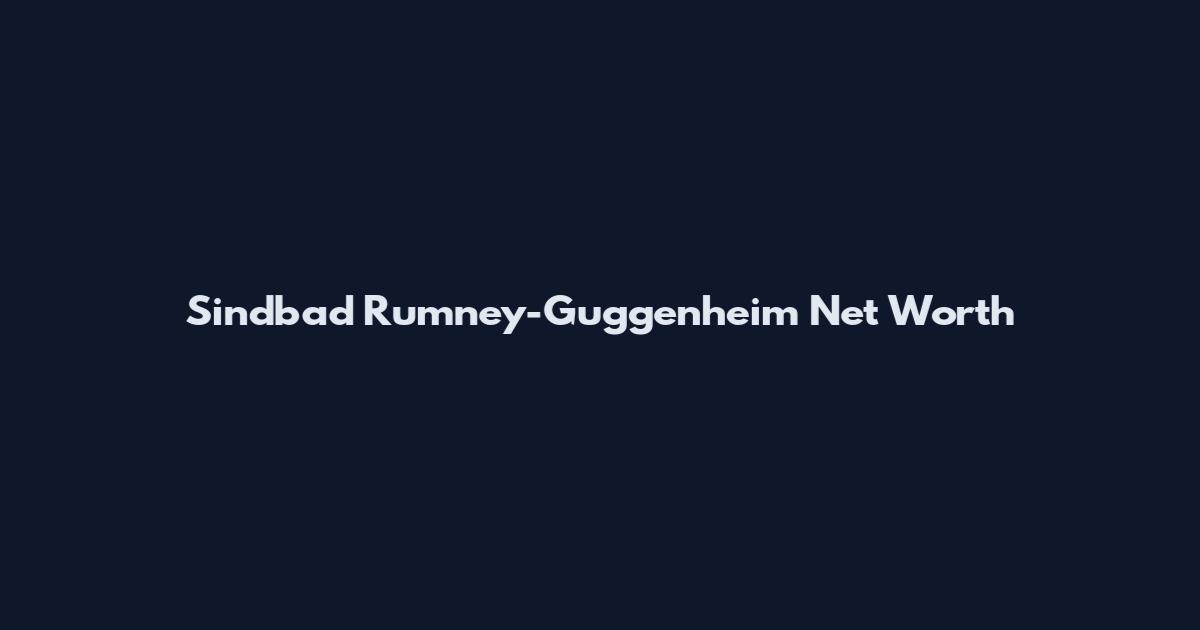 Sindbad Rumney-Guggenheim Net Worth