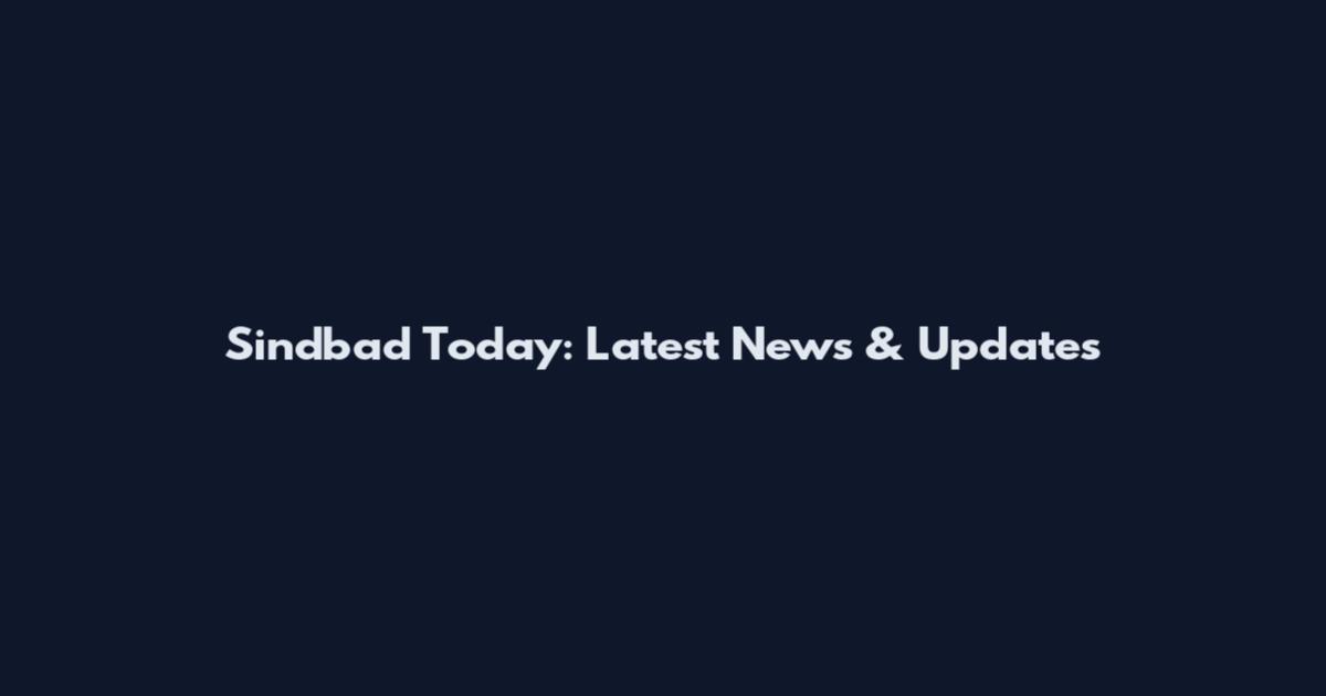 Sindbad Today: Latest News & Updates