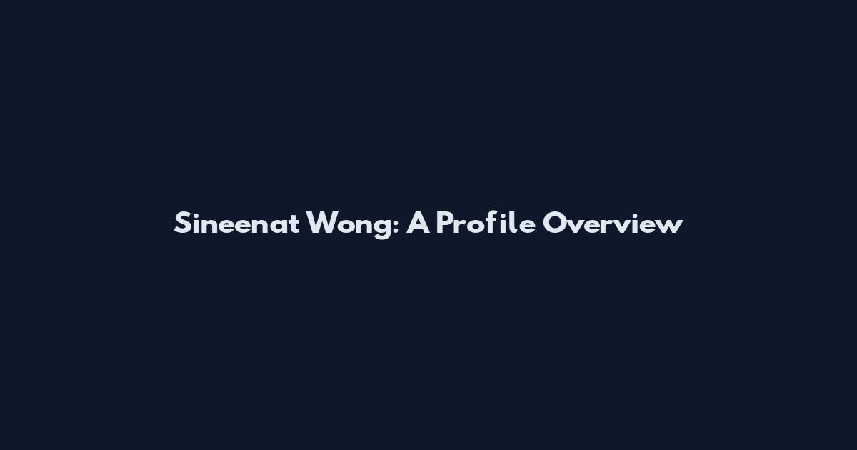 Sineenat Wong: A Profile Overview