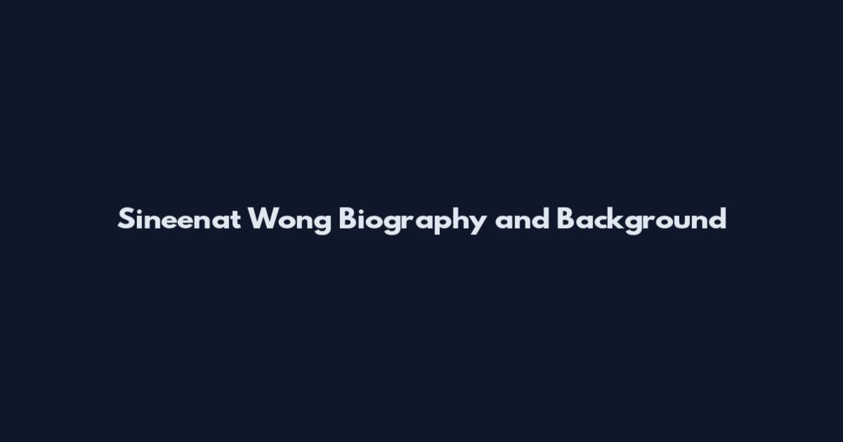 Sineenat Wong Biography and Background