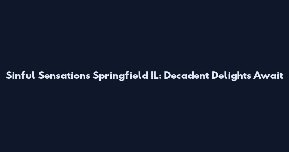 Sinful Sensations Springfield IL: Decadent Delights Await