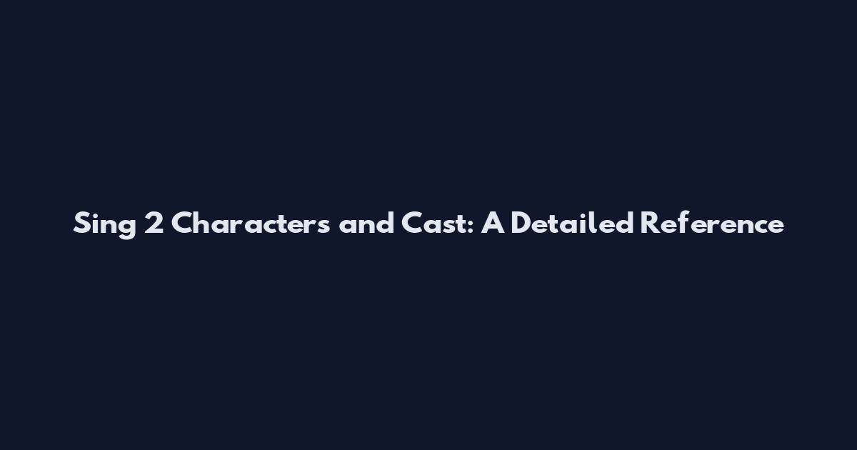 Sing 2 Characters and Cast: A Detailed Reference