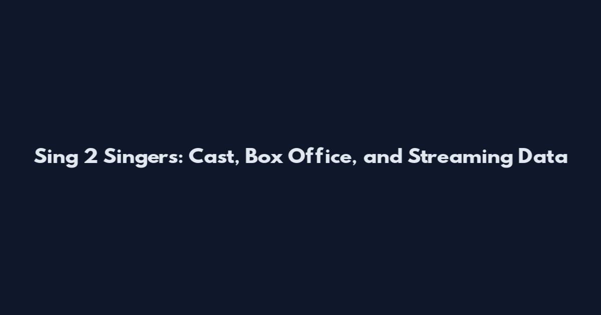 Sing 2 Singers: Cast, Box Office, and Streaming Data