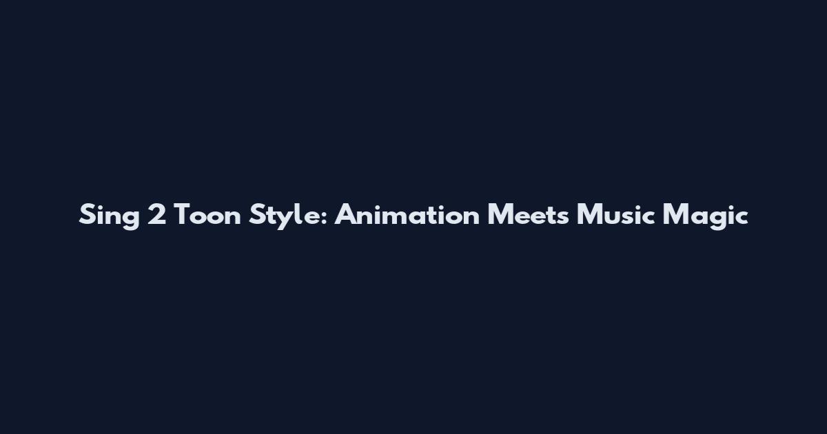 Sing 2 Toon Style: Animation Meets Music Magic