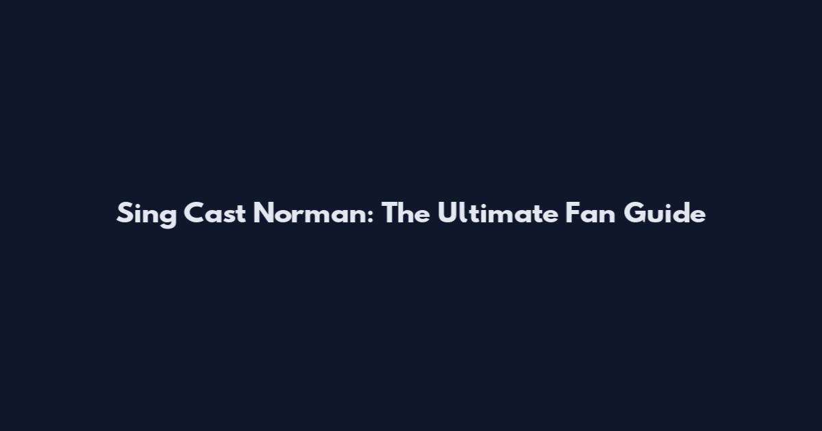 Sing Cast Norman: The Ultimate Fan Guide