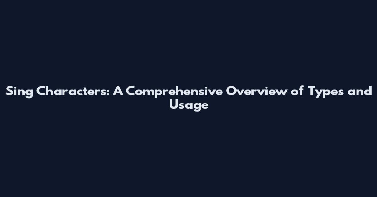 Sing Characters: A Comprehensive Overview of Types and Usage