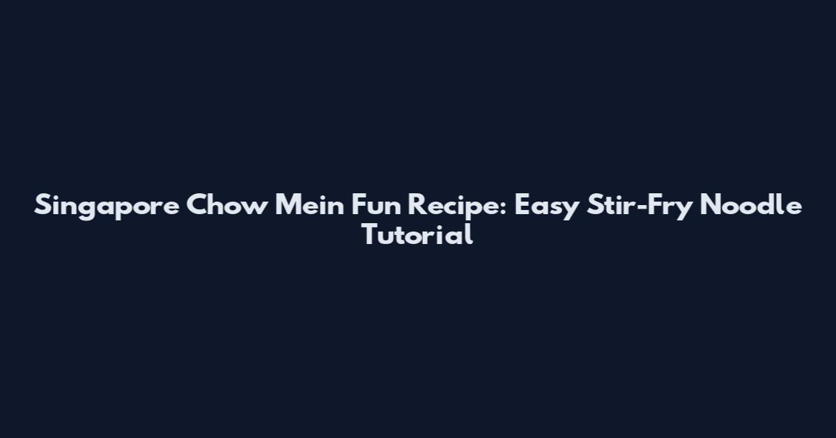 Singapore Chow Mein Fun Recipe: Easy Stir-Fry Noodle Tutorial