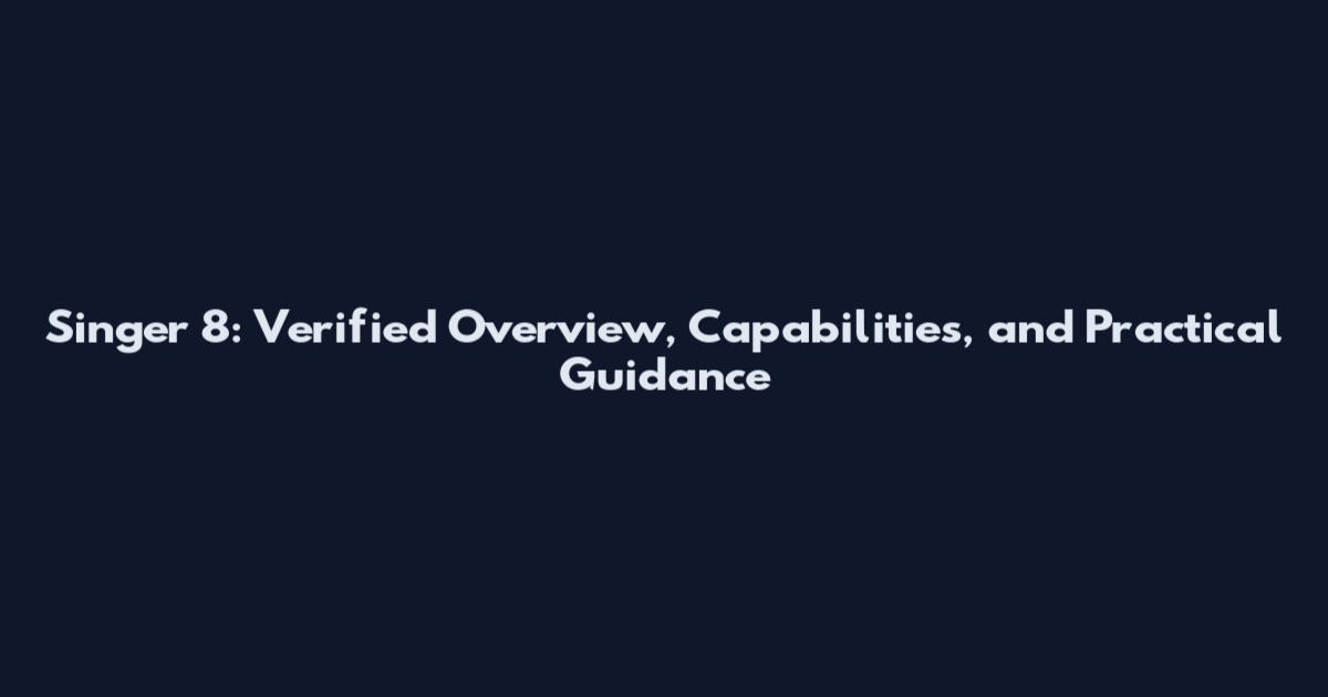 Singer 8: Verified Overview, Capabilities, and Practical Guidance