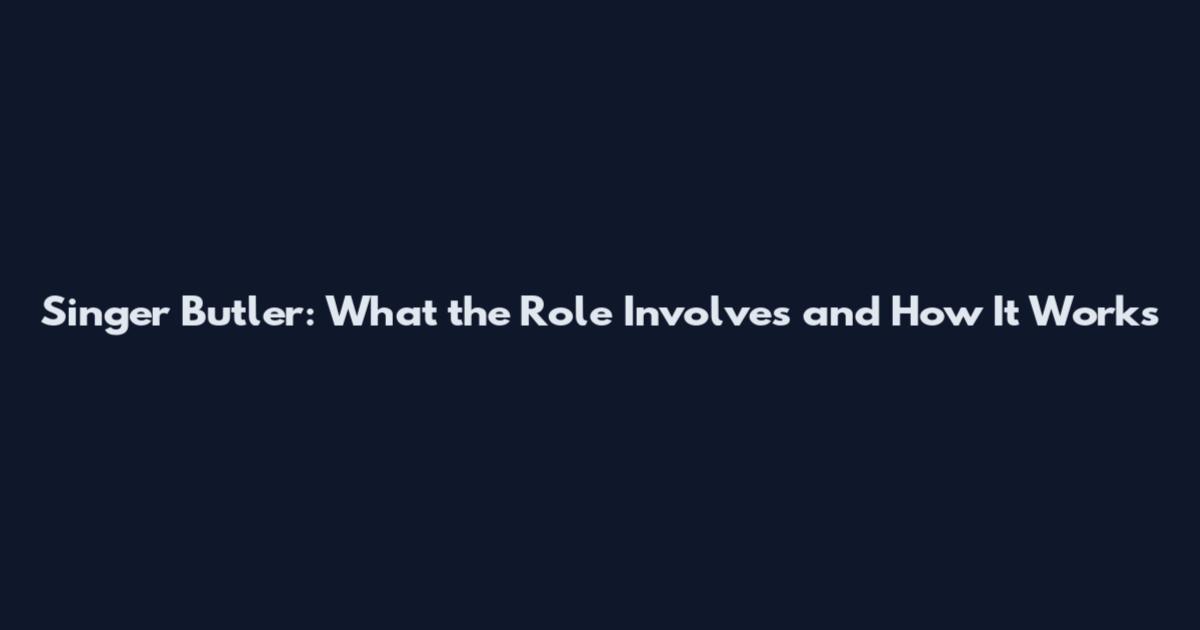 Singer Butler: What the Role Involves and How It Works