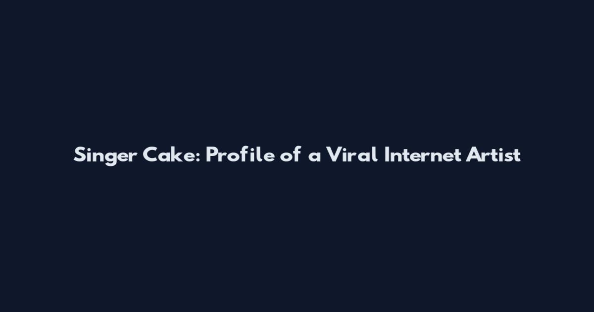 Singer Cake: Profile of a Viral Internet Artist