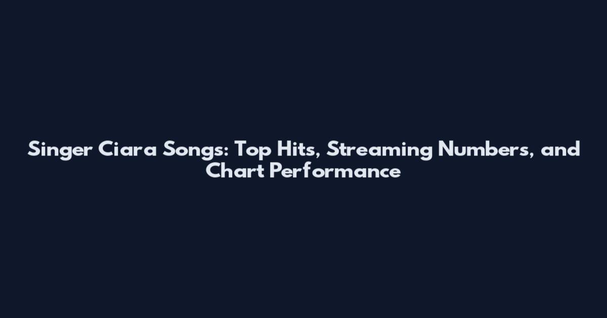 Singer Ciara Songs: Top Hits, Streaming Numbers, and Chart Performance