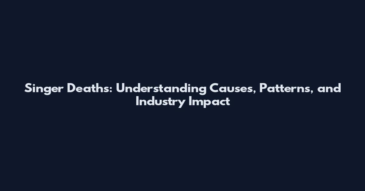 Singer Deaths: Understanding Causes, Patterns, and Industry Impact