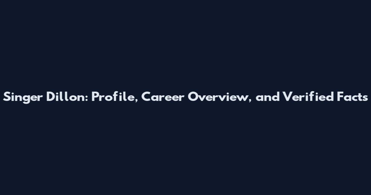 Singer Dillon: Profile, Career Overview, and Verified Facts