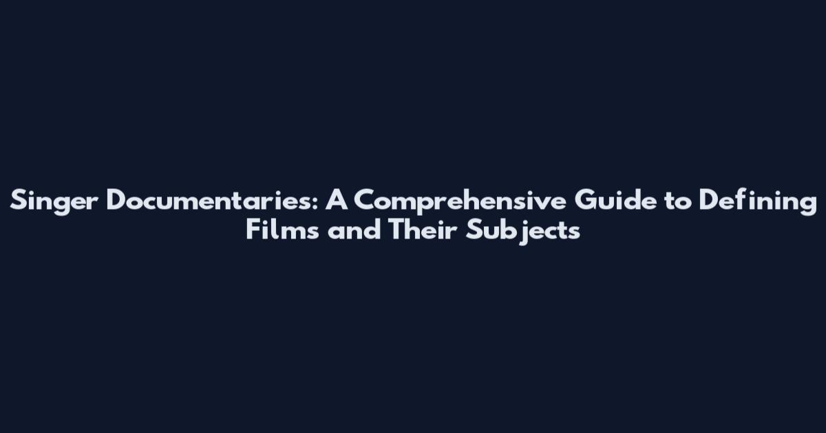 Singer Documentaries: A Comprehensive Guide to Defining Films and Their Subjects