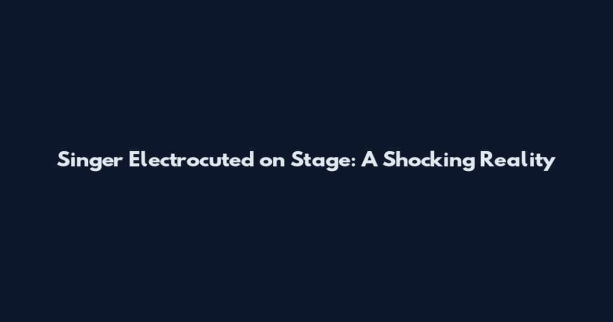 Singer Electrocuted on Stage: A Shocking Reality