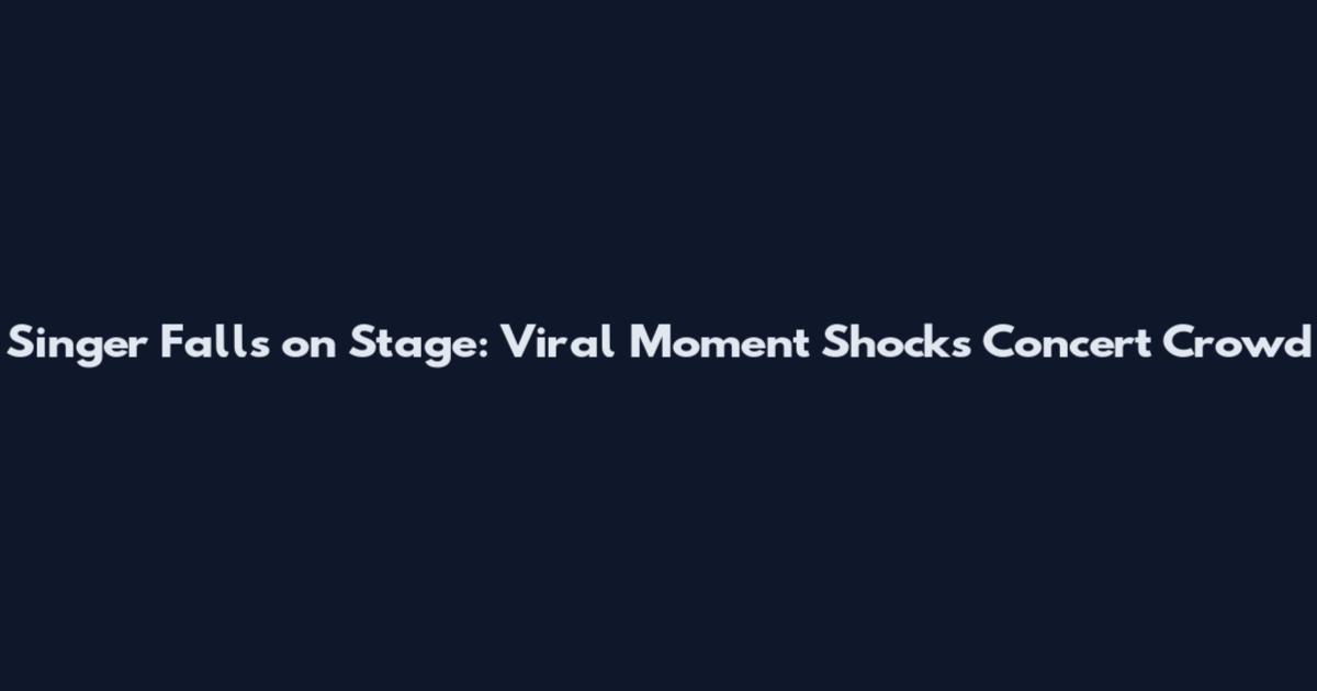 Singer Falls on Stage: Viral Moment Shocks Concert Crowd