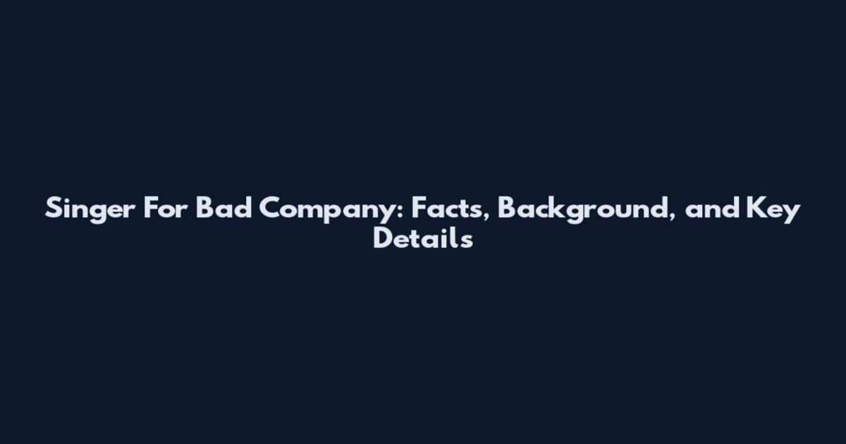 Singer For Bad Company: Facts, Background, and Key Details