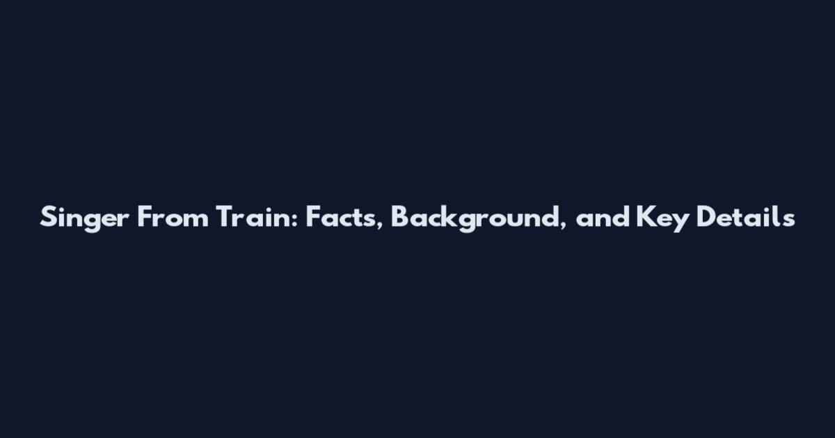 Singer From Train: Facts, Background, and Key Details
