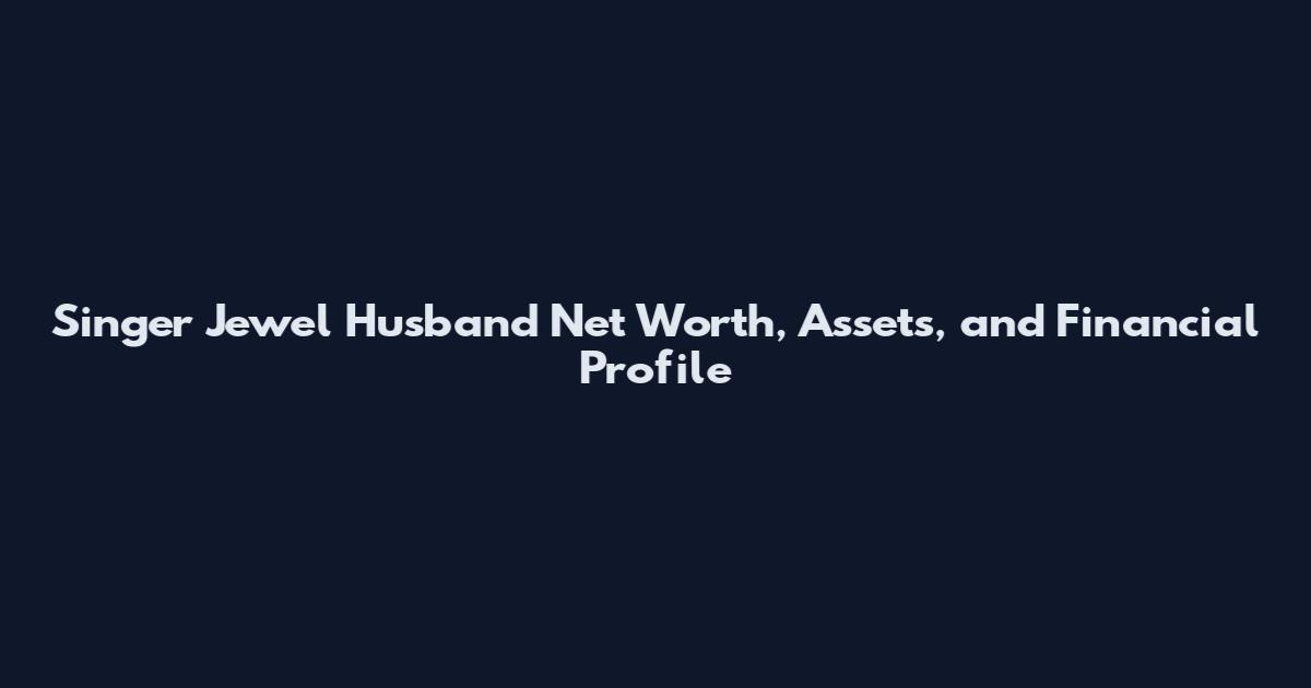Singer Jewel Husband Net Worth, Assets, and Financial Profile