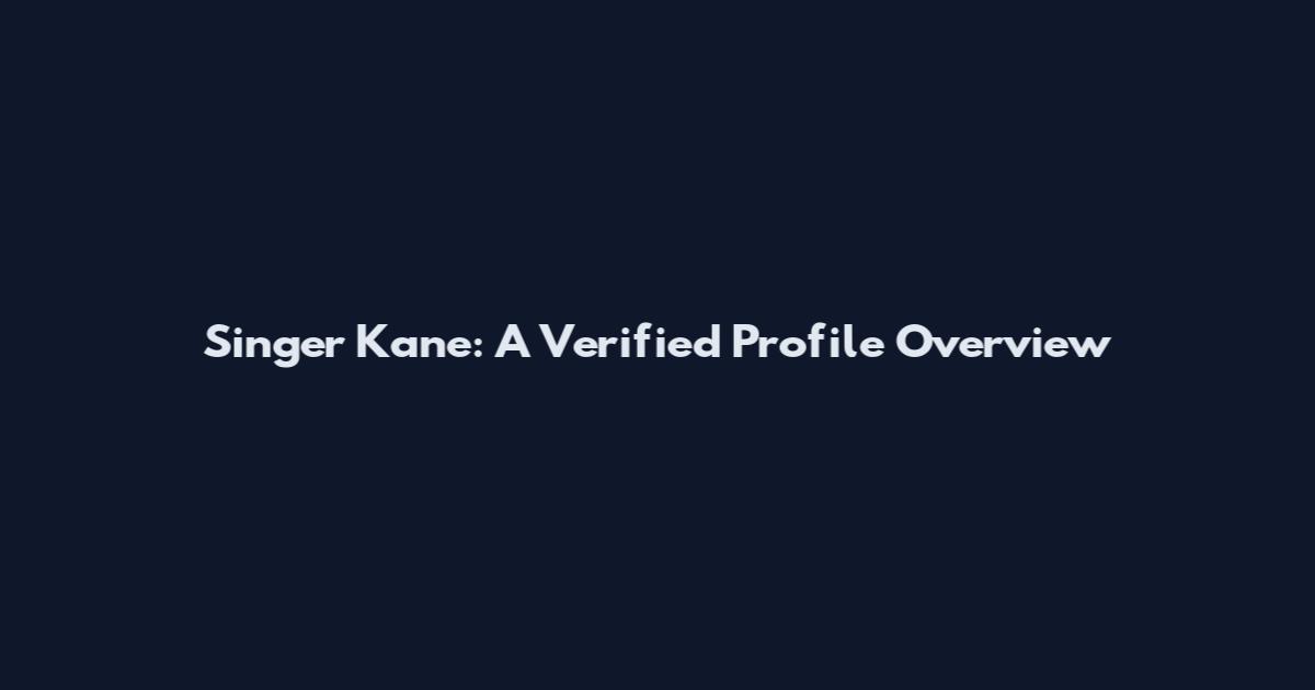 Singer Kane: A Verified Profile Overview