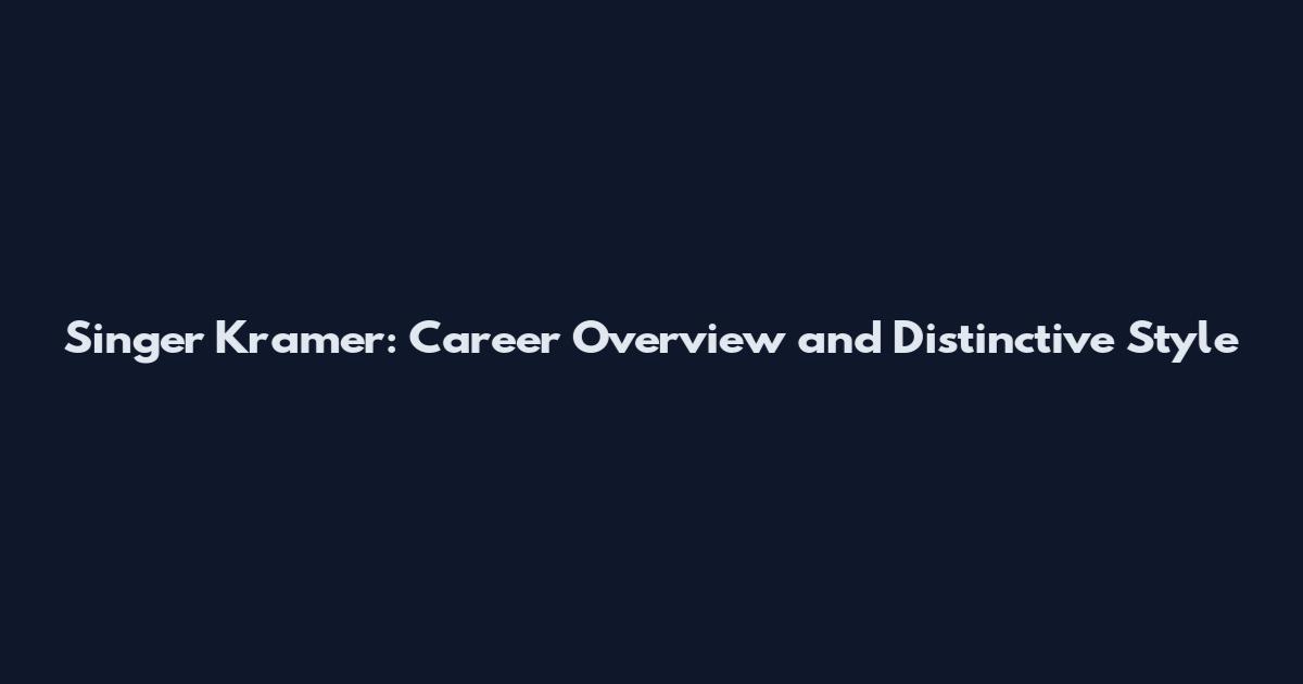 Singer Kramer: Career Overview and Distinctive Style