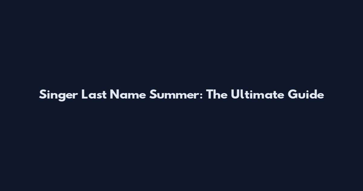 Singer Last Name Summer: The Ultimate Guide