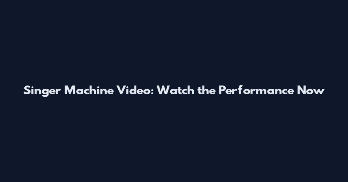 Singer Machine Video: Watch the Performance Now