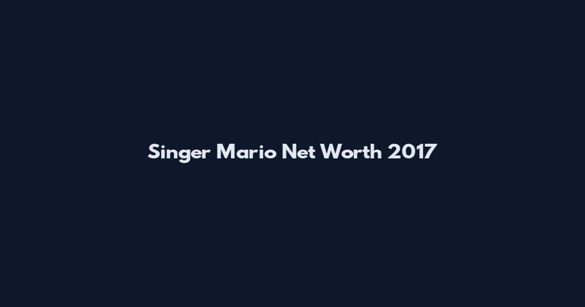 Singer Mario Net Worth 2017