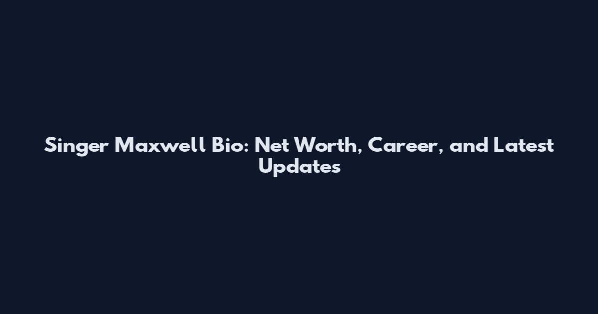 Singer Maxwell Bio: Net Worth, Career, and Latest Updates